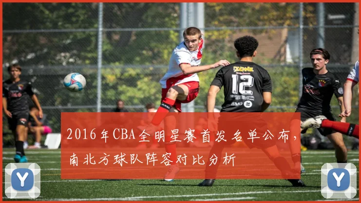 2016年CBA全明星赛首发名单公布，南北方球队阵容对比分析